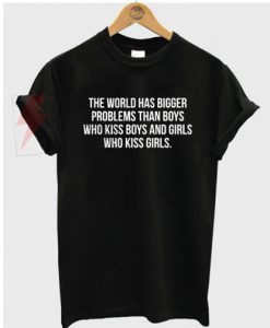 The world has bigger problem T-shirt