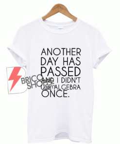 Sell Another Day Has Passed T-Shirt Size XS,S,M,L,XL,2XL,3XL