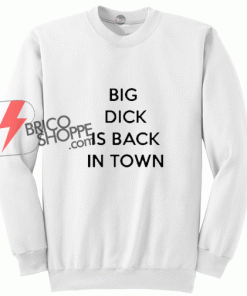 Sell Big Dick Is Back In Town Sweatshirt