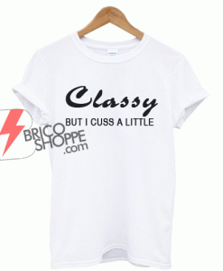Classy-But-i-cuss-a-little-T-Shirt-On-Sale