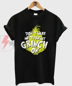 Don't Make MeTurn My Grinch On Christmas T-Shirt on Sale