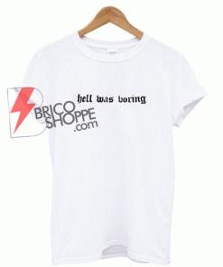 Hell Was Boring T shirt size