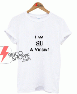 I Am So A Virgin T shirt On Sale