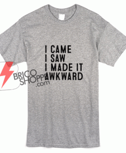 I-came-i-saw-i-made-it-awkward-t-shirt