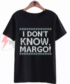 I dont Know MargoT-Shirt on Sale