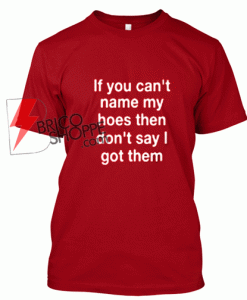 Sell If You Can't Name My Hoes T shirt Size XS,S,M,L,XL,2XL,3XL
