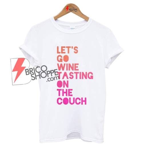 Let S Go Wine Tasting On The Couch T Shirt On Sale Bricoshoppe Com