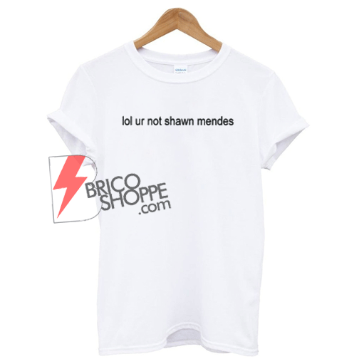 Sell Lol ur not shawn mendes T-Shirt
