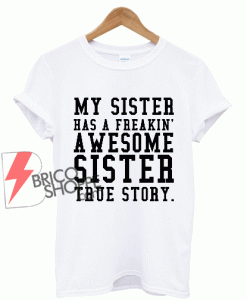Sell My Sister has a freakin T-Shirt Size XS,S,M,L,XL,2XL,3XL