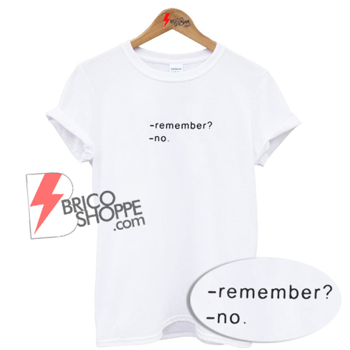 Remember No T-Shirt