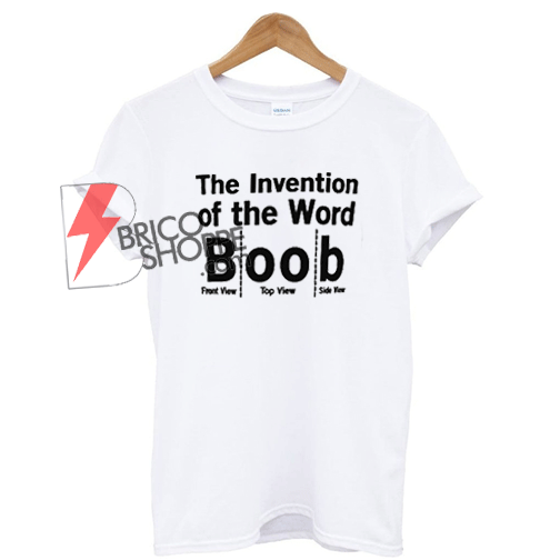 Sell The Invention Of The Word Boob T shirt