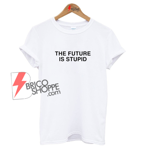 the-future-is-stupid-tshirt-T-Shirt