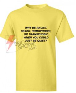 Best-T-shirt-Why-Be-Racist-When-You-Could-Just-Be-Quiet-T-Shirt-on-Sale