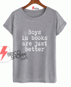 Boys In Books Are Just Better T Shirt