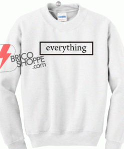 Everything Sweatshirt Size S,M,L,XL,2XL,3XL On Sale