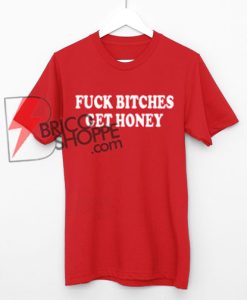 FUCK BITCHES GET HONEY T-Shirt