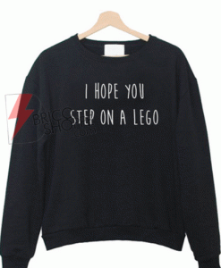 I hope step on a lego sweatshirt Size S,M,L,XL,2XL,3XL