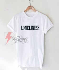 Loneliness T Shirt