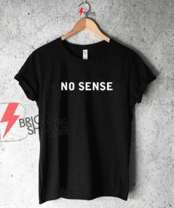 No Sense t shirt