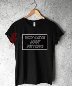 Sell Not Cute Just Psycho T-Shirt on Sale