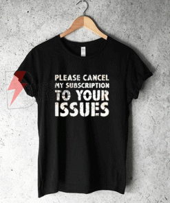 Sell Please Cancel My Subscription To Your Issues T-Shirt on Sale