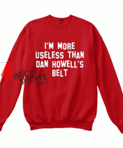 i'm more useless than howell's belt sweatshirt