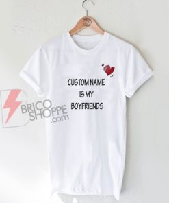 Custom-Name-Is-My-Boyfriends-Shirt-On-Sale