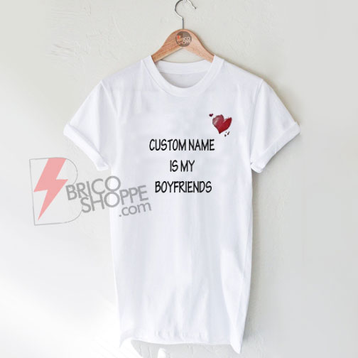 Custom-Name-Is-My-Boyfriends-Shirt-On-Sale