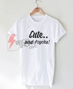 Cute and Psycho! T-Shirt On Sale
