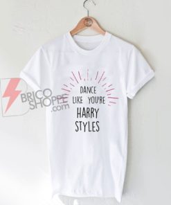 Dance Like You're Harry Styles T-Shirt On Sale