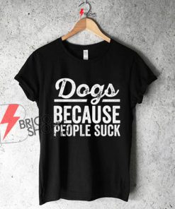 Dogs-Because-People-Suck-T-Shirt.-Funny-Gifts-for-Dog-Owners.