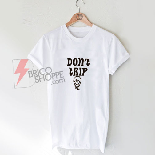 dont trip t shirt