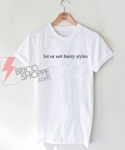 Lol ur not Harry Styles T-Shirt On Sale