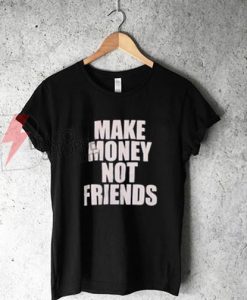 Make Money Not Friends T-Shirt On Sale