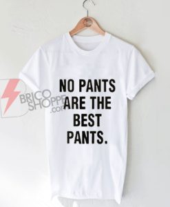 No Pants Are The Best Pants T-Shirt On Sale