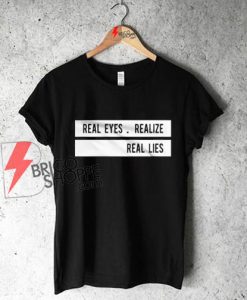 Real Eyes Realize Real Lies Shirt On Sale
