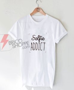 Selfie ADDICT T-Shirt On Sale