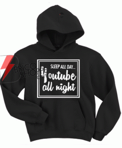 Sleep all day youtube all night SWEATER AND HOODIE - Place To Find Awesome Street Wear