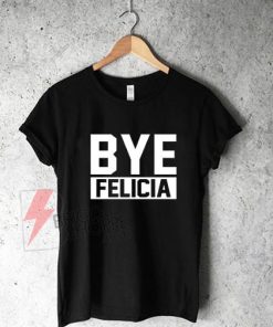 Bye-Felicia-Shirt,-Ice-Cube-Tshirt,-Friday-Movie-Shirt-Quote,-Funny-Tshirt,-Bye-Felia-Shirt-On-Sale