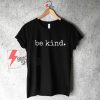 Be kind. Tee t-shirt shirt adult unisex be kind to each other vintage quote happy positive tee be kind shirt