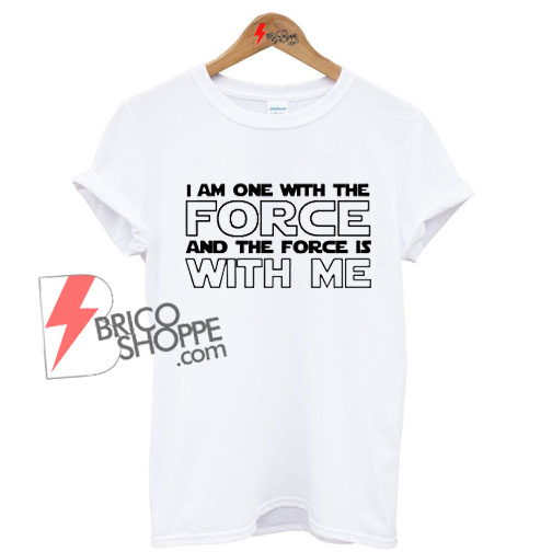 On Sale - I Am One With The FORCE And The Force Is WITH ME Shirt