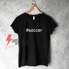 Soccer hashtag #soccer Men Women T-Shirt