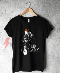 Ed Stark - Ed Sheeran shirt On Sale