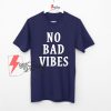 NO BAD VIBES Shirt On Sale