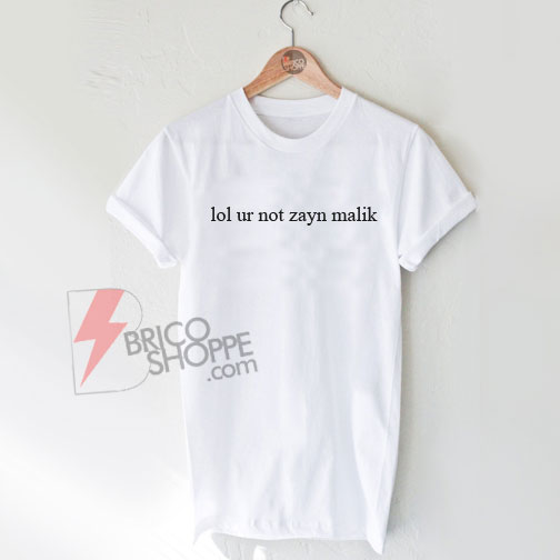GIGI-HADID-shirt----lol-ur-not-zayn-malik-Shirt---funny-Shirt-On-Sale