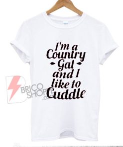 I'm-a-Country-Gal-And-I-Like-To-Cuddle-Shirt