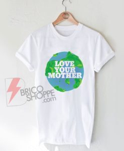 Love Your Mother - Mother Day Shirt On Sale