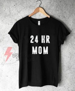Mom T-Shirt, 24 Hour Mom, Gift for Mother Shirt On Sale