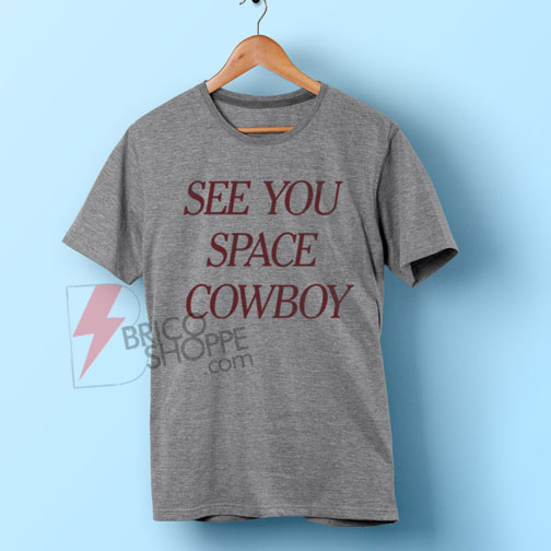 see you space cowboy t shirt on sale bricoshoppe com shirt on