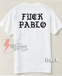 Fuck-Pablo-T-Shirt-Back---Shirt-On-Sale